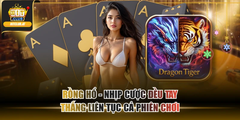 Rồng Hổ - Nhịp Cược Đều Tay Thắng Liên Tục Cả Phiên Chơi