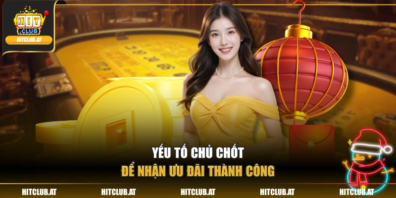 Yếu tố chủ chốt để nhận ưu đãi thành công
